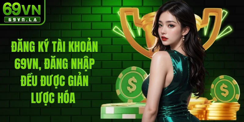 Việc đăng ký tài khoản 69VN hay đăng nhập đều được giản lược hóa 
