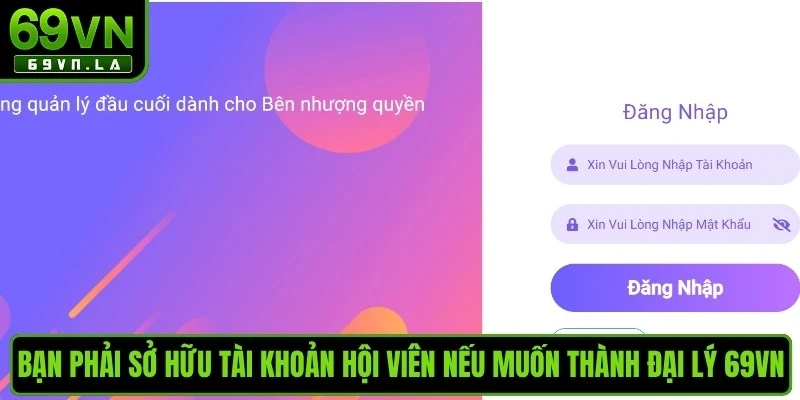 Bạn phải sở hữu tài khoản hội viên nếu muốn thành đại lý 69VN 