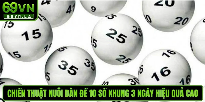 Chiến thuật nuôi dàn đề 10 số khung 3 ngày hiệu quả cao