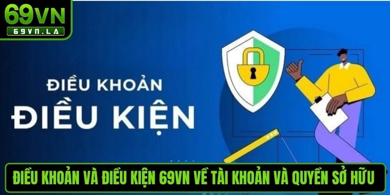 Điều khoản và điều kiện 69VN về tài khoản và quyền sở hữu khi khi giải trí