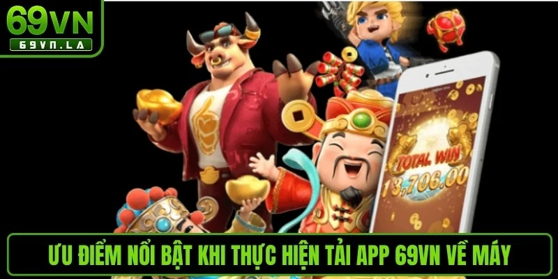 Ưu điểm nổi bật khi thực hiện tải app 69VN về máy 